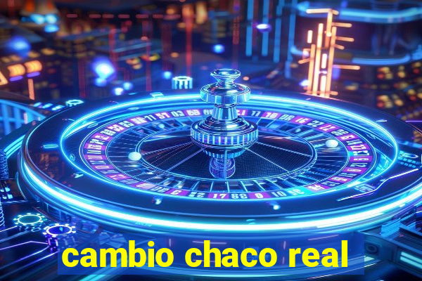 cambio chaco real